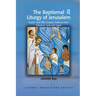 The Baptismal Liturgy of Jerusalem: Fourth- And Fifth-Century Evidence from Palestine, Syria and Egypt