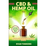 CBD & Hemp Oil: A Practical Users Guide for CBD and Hemp Oils and How They Help for Pain Relief, Anxiety, Depression and Much More, Th