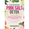 The Morning Pink Salt Detox: Burn Belly Fat, Boost Energy, and Lose Weight Naturally with This Easy Pink Salt Morning Drink Ritual