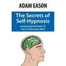The Secrets of Self-Hypnosis: Harnessing the Power of Your Unconscious Mind