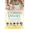 Storied Dishes: What Our Family Recipes Tell Us About Who We Are and Where We've Been