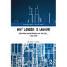 Why London is Labour: A History of Metropolitan Politics, 1900-2020
