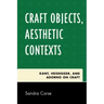Craft Objects, Aesthetic Contexts: Kant, Heidegger, and Adorno on Craft