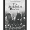 The Studebaker Brothers: The Lives and Legacy of the Family Behind the Famous Automobile Company