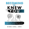 Becoming A Knew You: A Guide to Learn How Your Past Can Inform Your Present