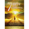 7 Keys to Connection: How to Move Beyond the Physical and Emotional Trauma of a Disconnected Culture