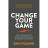 Change Your Game: How To Achieve Your Full Potential As An Entrepreneur & Create The Life You Desire
