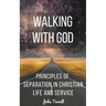 Walking With God: Principles of Separation in Christian Life and Service