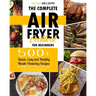 The Complete Air Fryer Cookbook for Beginners: 500+ Quick, Easy and Healthy Mouth-Watering Recipes to Grill, Bake, Fry and Roast Delicious Family Meal