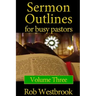 Sermon Outlines for Busy Pastors: Volume 3: 52 Complete Sermon Outlines for All Occasions