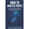 How to Analyze People: 5 Minutes For Read Body Language, Analyze Personality Type And Better Manage Your Relations. Learn The Secrets To Huma