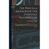 The Priscilla Cook Book for Everyday Housekeepers: A Collection of Recipes Compiled From the Modern Priscilla With Menus for Breakfasts, Lunches, Dinn