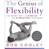 The Genius of Flexibility: The Smart Way to Stretch and Strengthen Your Body