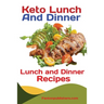 Keto Lunch And Dinners: Ketogenic Diet Lunch and Dinner Recipes