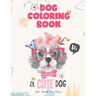 Dog coloring book, a cute Dog will make you smile: Dog Lover Gifts for Toddlers, Kids Ages 4-8, Girls Ages 8-12 or Adult Relaxation