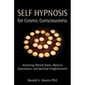 Self Hypnosis for Cosmic Consciousness: Achieving Altered States, Mystical Experiences, and Spiritual Enlightenment
