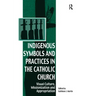 Indigenous Symbols and Practices in the Catholic Church: Visual Culture, Missionization and Appropriation