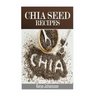 Chia Seed Recipes: 35 Chia Recipes For Better Health, Weight Loss And Longevity