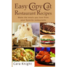 Easy Copy Cat Restaurant Recipes: Make the meals you love from your favorite restaurants