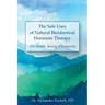 The Safe Uses of Natural Bioidentical Hormone Therapy: For Health, Beauty & Longevity