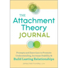 The Attachment Theory Journal: Prompts and Exercises to Promote Understanding, Increase Stability, and Build Relationships That Last