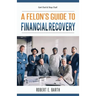 A Felon's Guide to Financial Recovery: Get Out and Stay Out!