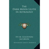 The Dark Moon Lilith In Astrology