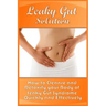 Leaky Gut Solution: How to Cleanse and Detoxify your Body of Leaky Gut Syndrome Quickly and Effectively