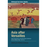Asia After Versailles: Asian Perspectives on the Paris Peace Conference and the Interwar Order, 1919-33