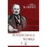 Posthumous Works: A Selection of Allan Kardec's Writings