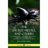 The Sacred Beetle, and Others: The Breeding and Life of the Scarab Dung Beetles; their Habitat, Nest-Building, and Domestication