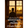 A Practical Guide to Meditation and Prayer