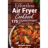 Effortless Air Fryer Cookbook: 175 Air Fryer Recipes to Cook Best American and B