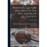 Manners, Culture and Dress of the Best American Society: Including Social, Commercial and Legal Forms, Letter Writing, Invitations, &c., Also Valuable