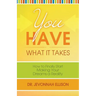 You Have What it Takes: How to Finally Start Making Your Dreams a Reality