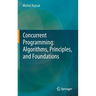 Concurrent Programming: Algorithms, Principles, and Foundations