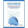Overthinking: A Complete Guide on How to Stop Worrying, Reduce Your Anxiety, Eliminate Negative Thinking, Declutter Your Mind and Focus on the Present