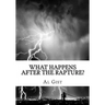 What Happens After the Rapture?: From the Rapture to the Second Coming