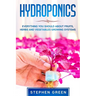 Hydroponics: Everything You Should about Fruits, Herbs and Vegetables Growing Systems