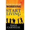 How to stop worrying and Start living