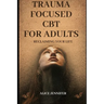 Reclaiming Your Life: Trauma Focused CBT for Adults: A Guide to Healing with Trauma-Focused CBT for Adults, Adult Wellness and Recovery, Imp