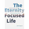 The Eternity-Focused Life: Finding Purpose Now, Storing Treasure Forever