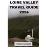 Loire Valley Guide 2024: Explore the Heart of France