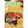Paleo 25: Jump Start Your Healthy Eating with 25 Days of Delicious Meals: Over 75 Gluten-Free, Grain-Free, Dairy-Free Recipes