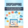 Dropshipping: The Ultimate Step-by-Step Guide for Beginners to Start your E-Commerce Business on Shopify, Amazon or E-Bay and Make M