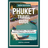 Phuket Travel Guide 2023: Unlocking Phuket: Your Insider's Guide to Thailand's Tropical Paradise