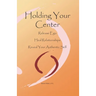 Holding Your Center: Release Ego, Heal Relationships, Reveal Your Authentic Self