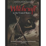 Witchcraft in the United States: The History of Witches, Practices, and Persecution in America