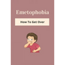 Emetophobia: How To Get Over: Emetophobia Meaning