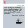 From the Alps to the Andes: Being the Autobiography of a Mountain Guide. (from the Italian by Miss M. A. Vialls.) Illustrated.
